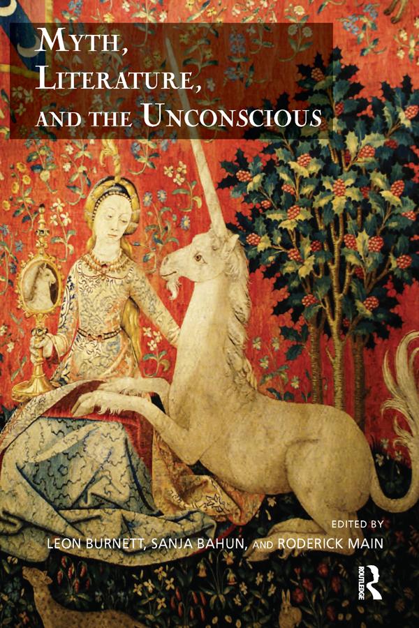 Myth, Literature, and the Unconscious by Leon Burnett, Professor Sanja Bahun, Roderick Main