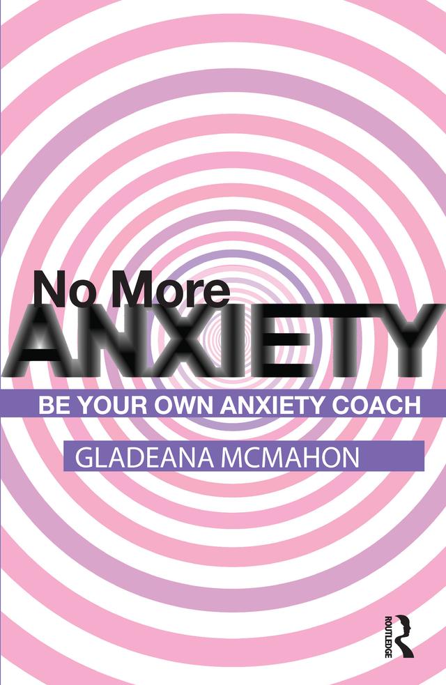 No More Anxiety! by Gladeana McMahon