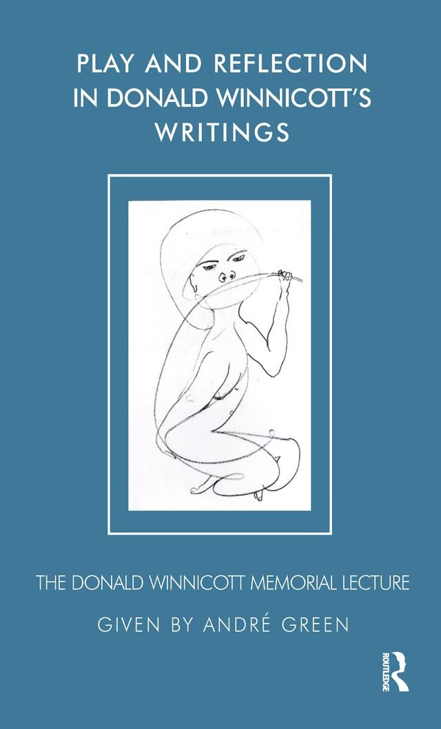 Play and Reflection in Donald Winnicott's Writings by Andre Green