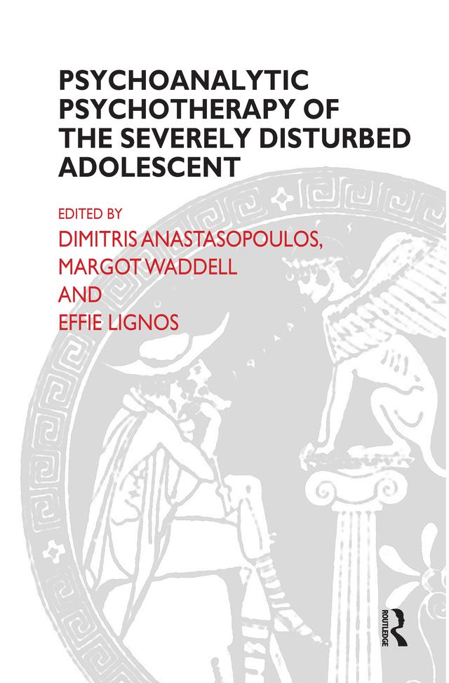 Psychoanalytic Psychotherapy of the Severely Disturbed Adolescent by Dimitris Anastasopoulos, Effie Lignos, Margot Waddell