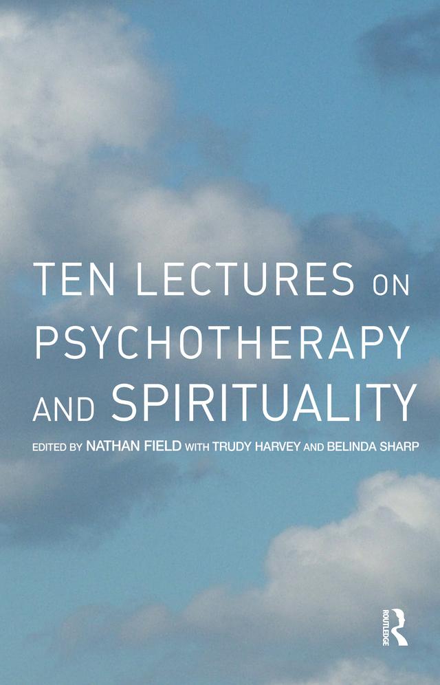 Ten Lectures on Psychotherapy and Spirituality by Belinda Sharp, Nathan Field, Trudy Harvey