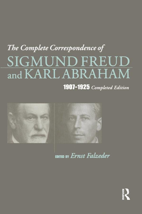 The Complete Correspondence of Sigmund Freud and Karl Abraham 1907-1925 by Karl Abraham