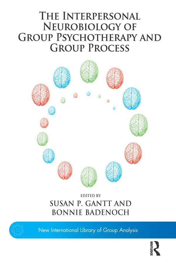 The Interpersonal Neurobiology of Group Psychotherapy and Group Process by Bonnie Badenoch, Susan P. Gantt