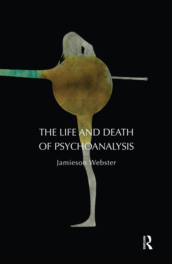 The Life and Death of Psychoanalysis by Jamieson Webster