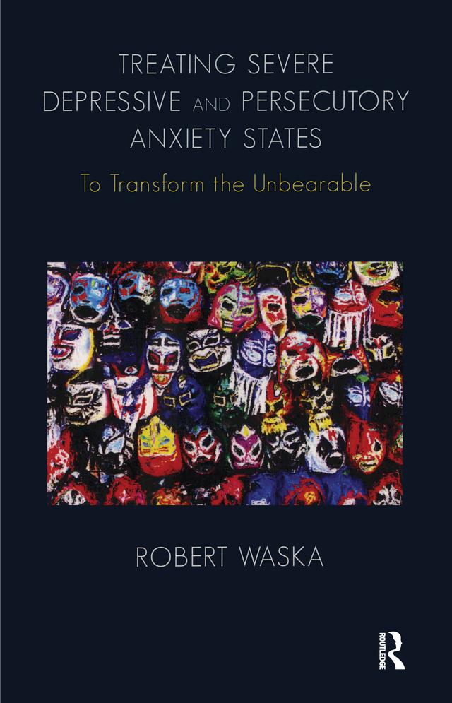 Treating Severe Depressive and Persecutory Anxiety States by Robert Waska