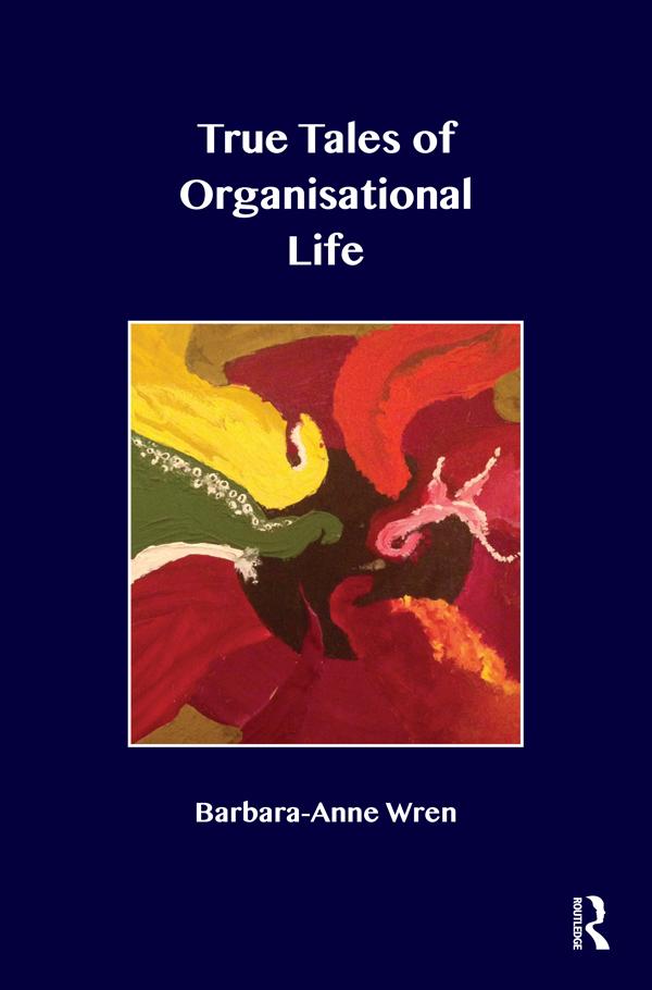 True Tales of Organisational Life by Barbara-Anne Wren