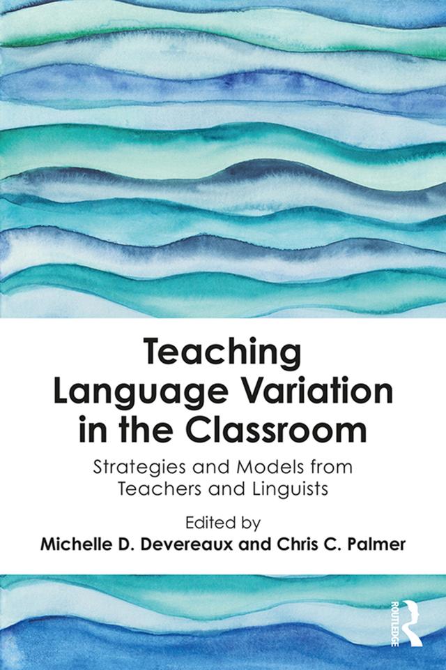 Teaching Language Variation in the Classroom by Chris C. Palmer, Michelle D. Devereaux