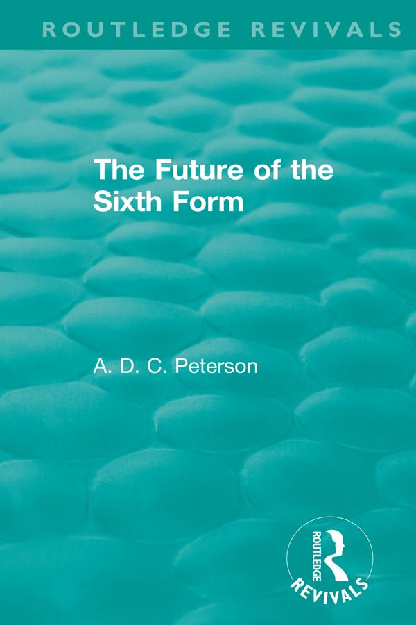 The Future of the Sixth Form by A.D.C. Peterson