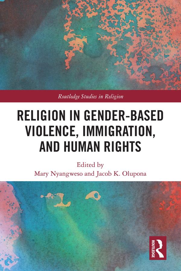 Religion in Gender-Based Violence, Immigration, and Human Rights by Jacob K. Olupona, Mary Nyangweso