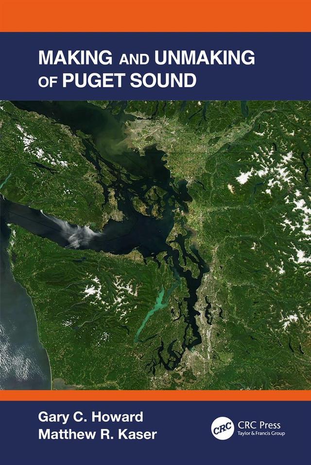 Making and Unmaking of Puget Sound by Gary C. Howard, Matthew R. Kaser