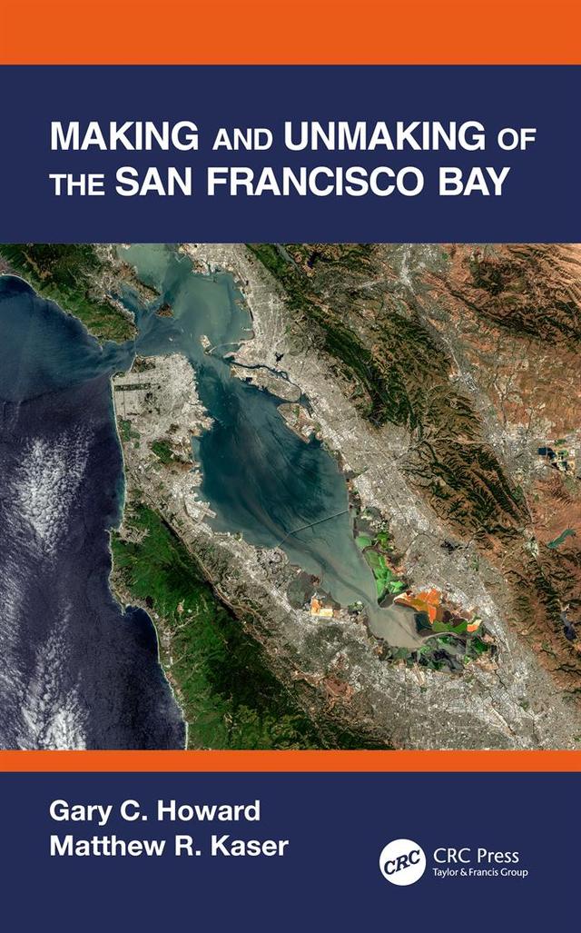 Making and Unmaking of the San Francisco Bay by Gary C. Howard, Matthew R. Kaser