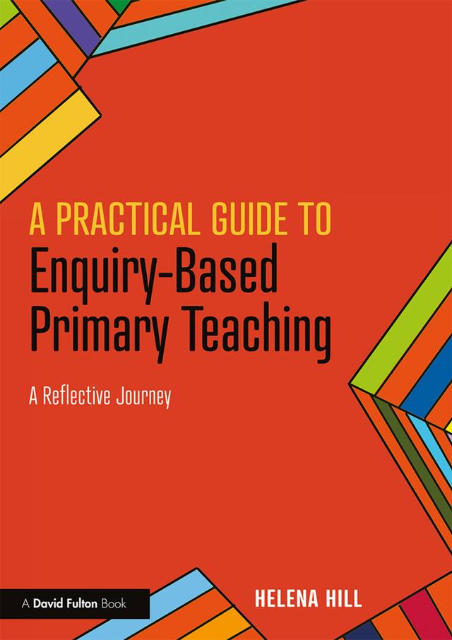 A Practical Guide to Enquiry-Based Primary Teaching by Helena Hill