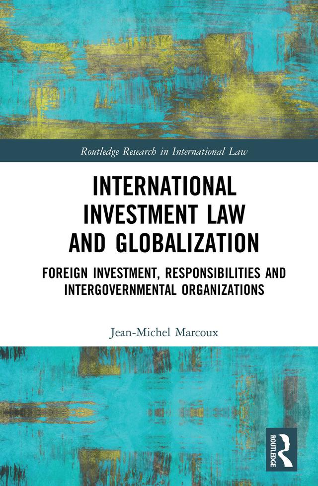 International Investment Law and Globalization by Jean-Michel Marcoux