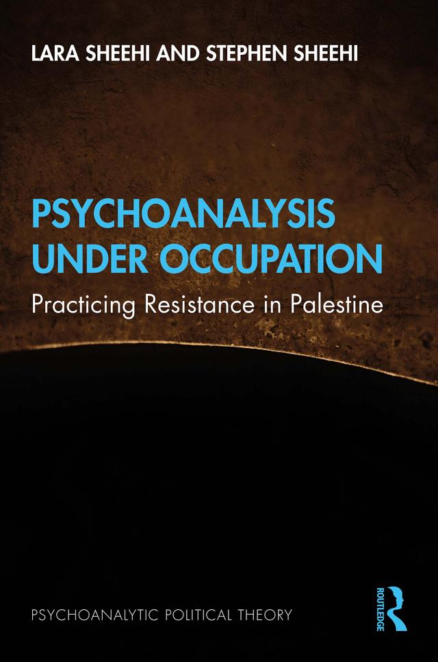 Psychoanalysis Under Occupation by Lara Sheehi, Stephen Sheehi