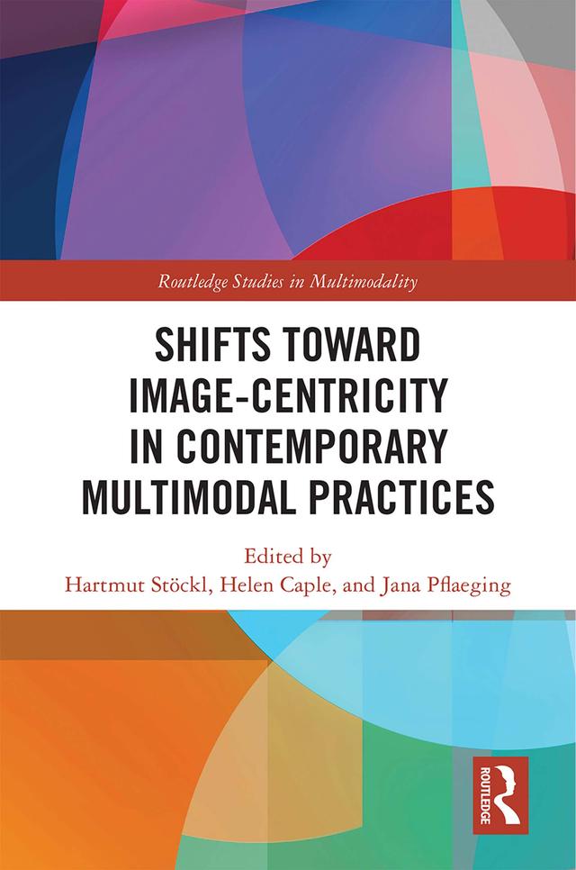 Shifts towards Image-centricity in Contemporary Multimodal Practices by Hartmut Stöckl, Helen Caple, Jana Pflaeging