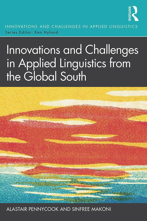Innovations and Challenges in Applied Linguistics from the Global South by Alastair Pennycook, Sinfree Makoni