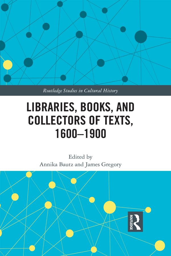 Libraries, Books, and Collectors of Texts, 1600-1900 by Annika Bautz, James Gregory