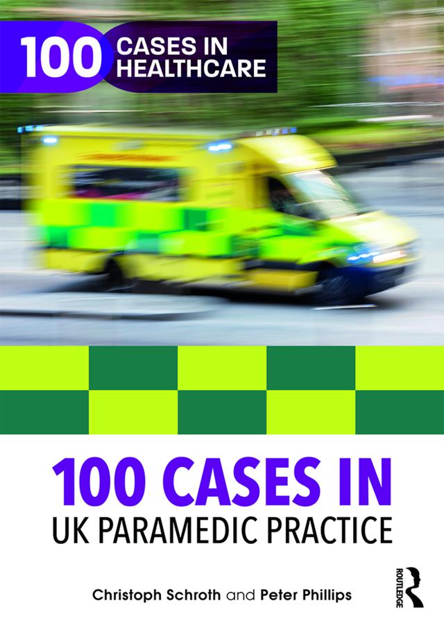 100 Cases in UK Paramedic Practice by Christoph Schroth, Peter Phillips