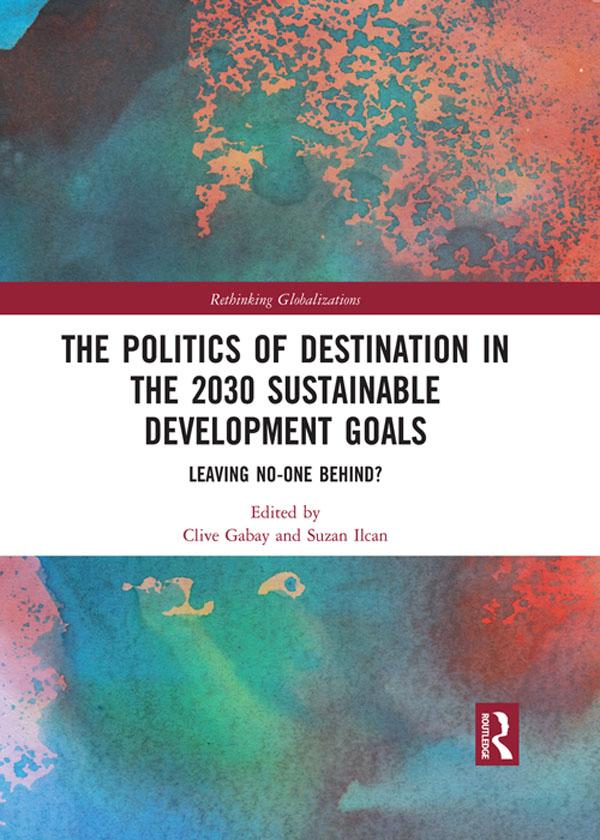 The Politics of Destination in the 2030 Sustainable Development Goals by Clive Gabay, Suzan Ilcan