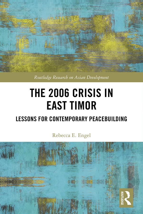 The 2006 Crisis in East Timor by Rebecca E. Engel
