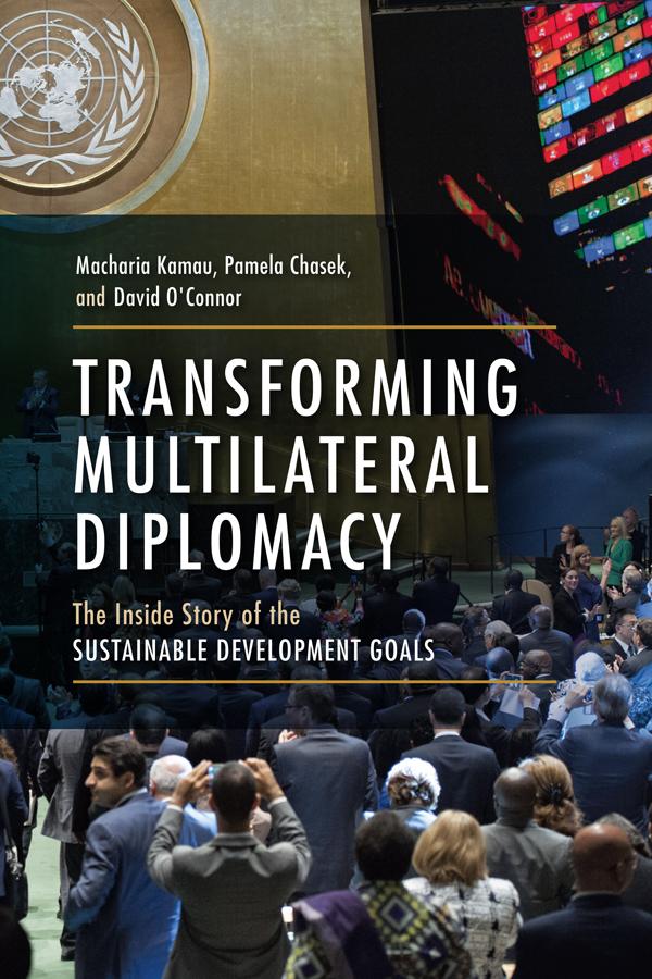 Transforming Multilateral Diplomacy by David O'Connor, Macharia Kamau, Pamela Chasek