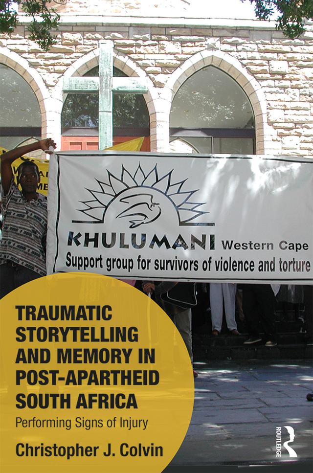 Traumatic Storytelling and Memory in Post-Apartheid South Africa by Christopher J. Colvin