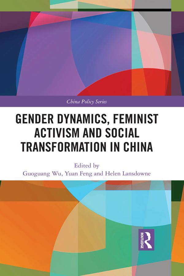 Gender Dynamics, Feminist Activism and Social Transformation in China by Guoguang Wu, Helen Lansdowne, Yuan Feng