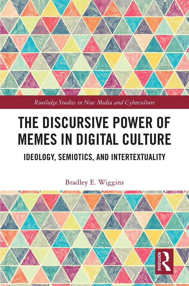 The Discursive Power of Memes in Digital Culture by Bradley E. Wiggins