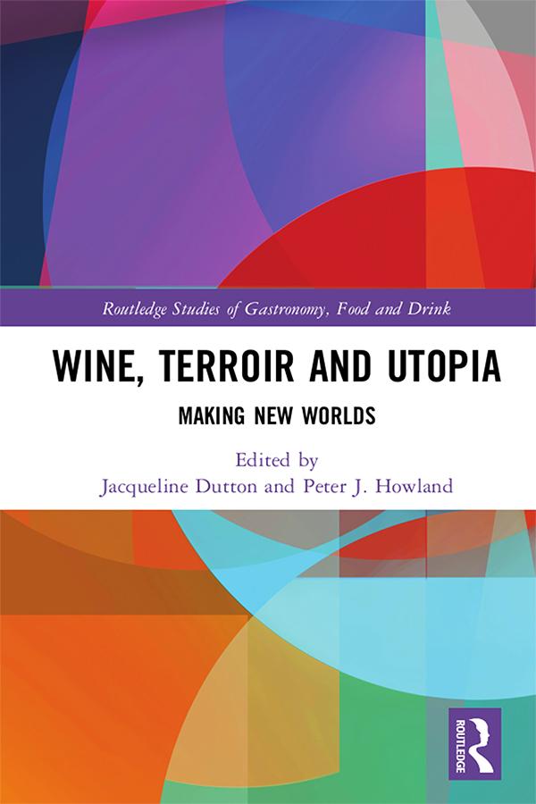 Wine, Terroir and Utopia by Jacqueline Dutton, Peter J. Howland