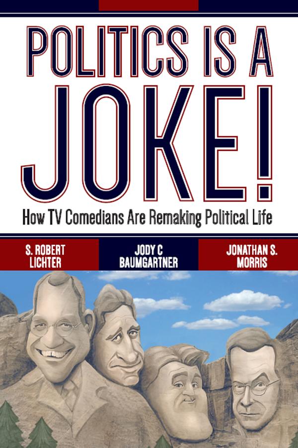Politics Is a Joke! by Jody C Baumgartner, Jonathan S. Morris, S. Robert Lichter