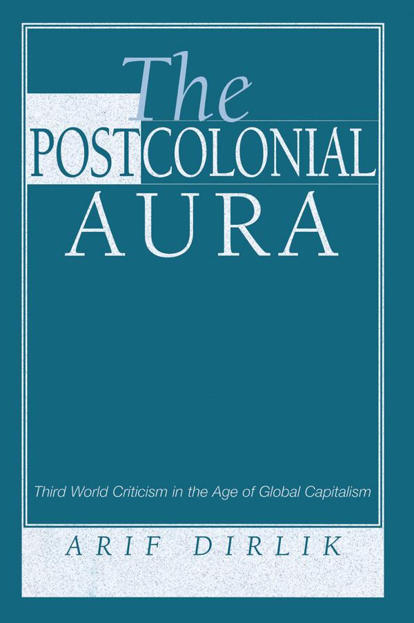 The Postcolonial Aura by Arif Dirlik