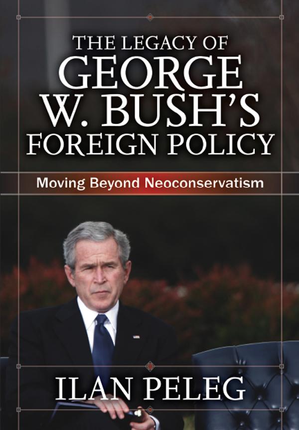 The Legacy of George W. Bush's Foreign Policy by Ilan Peleg