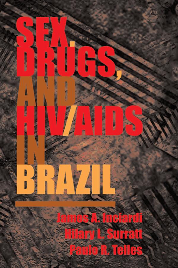 Sex, Drugs, And Hiv/aids In Brazil by Hilary Surratt, James Inciardi, Paulo R. Telles