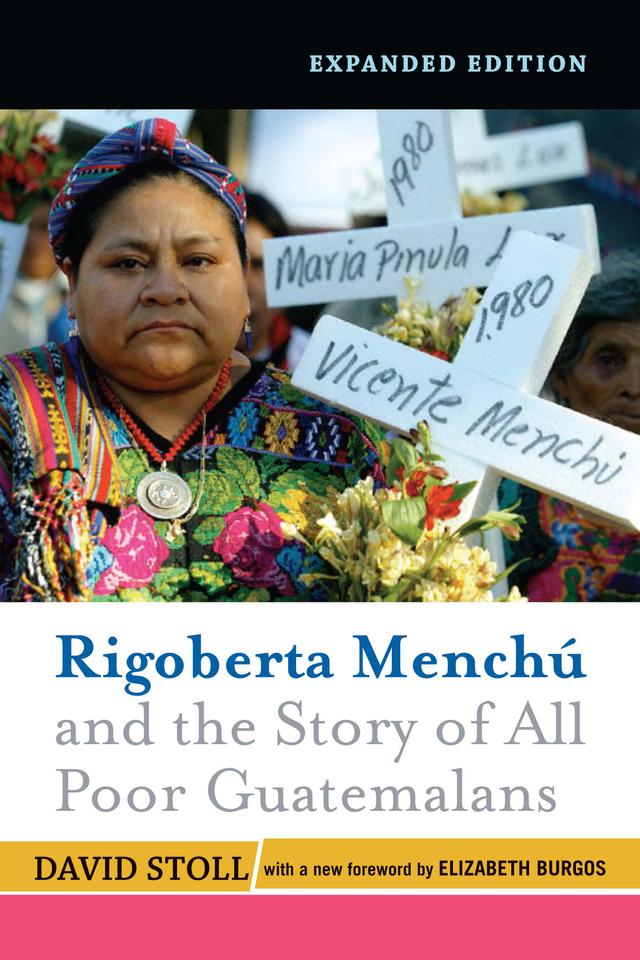 Rigoberta Menchu And The Story Of All Poor Guatemalans by David Stoll