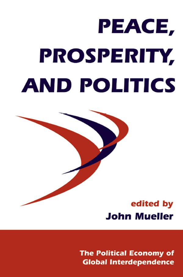 Peace, Prosperity, And Politics by John Mueller
