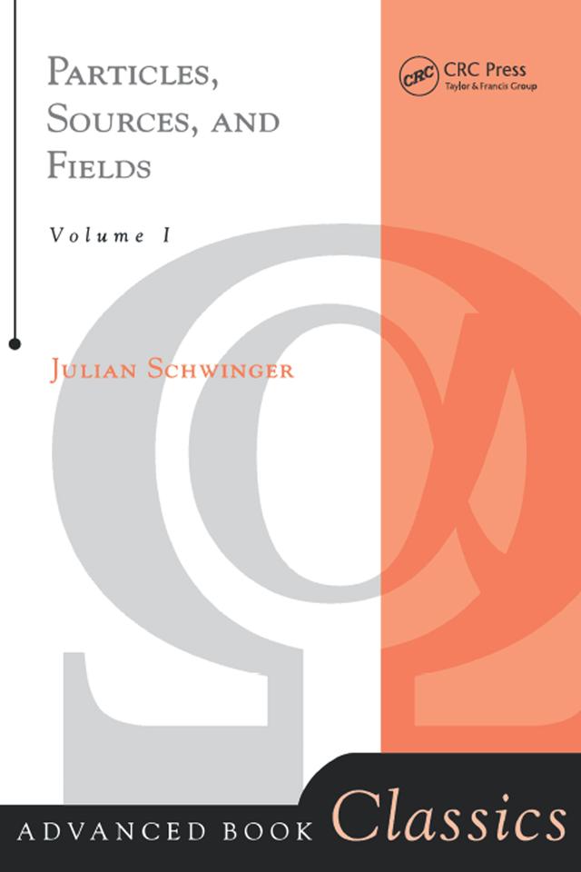 Particles, Sources, And Fields, Volume 1 by Julian Schwinger