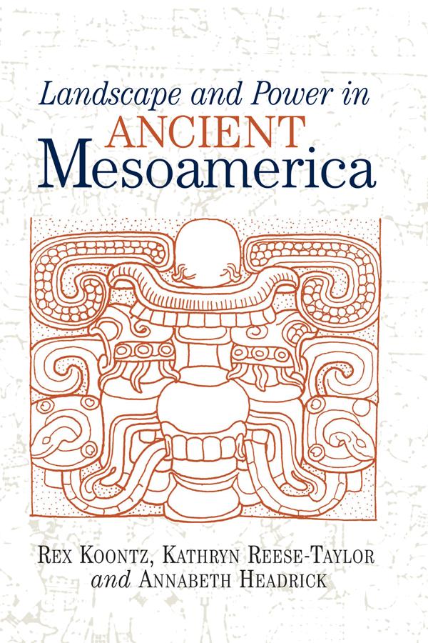 Landscape And Power In Ancient Mesoamerica by Rex Koontz