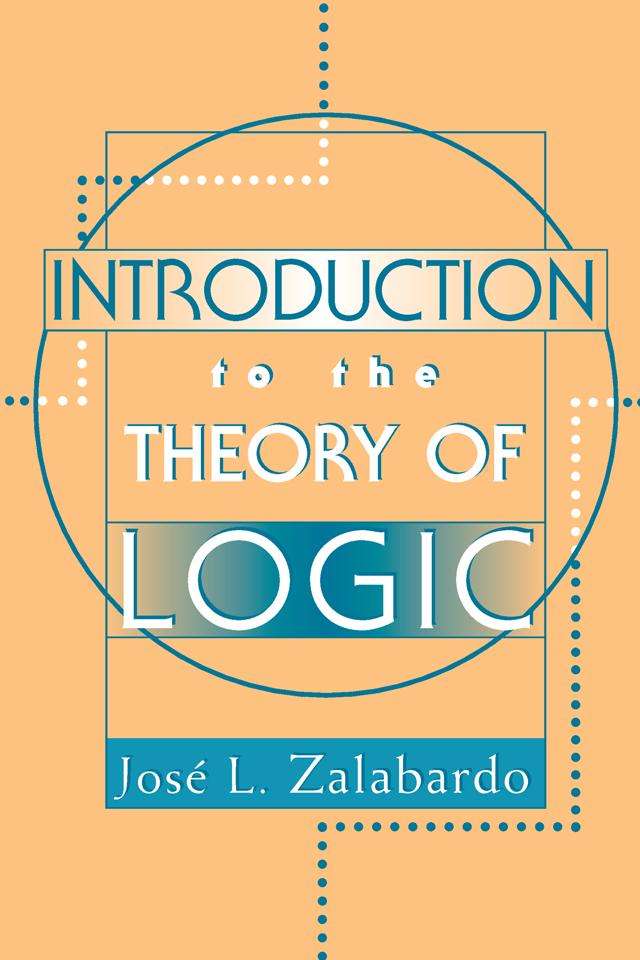 Introduction To The Theory Of Logic by Jose L. Zalabardo