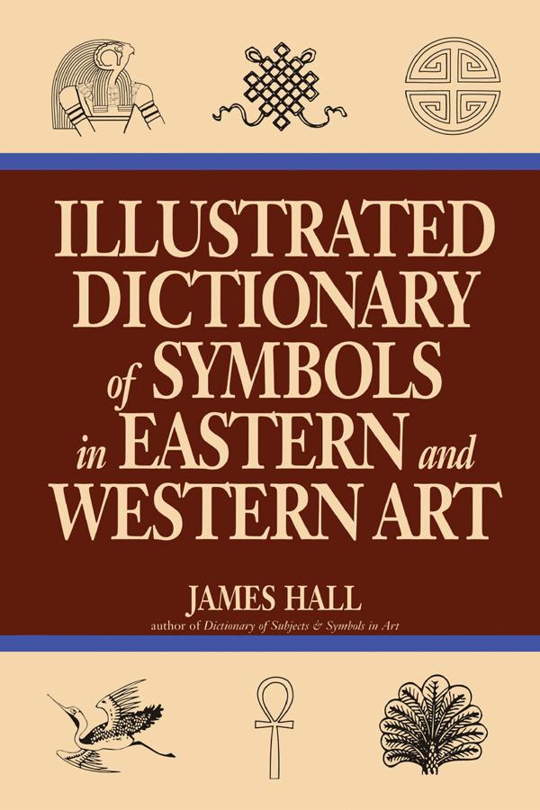 Illustrated Dictionary Of Symbols In Eastern And Western Art by James Hall
