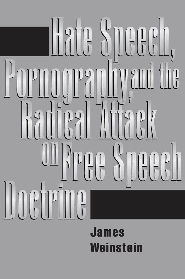 Hate Speech, Pornography, And Radical Attacks On Free Speech Doctrine by James Weinstein