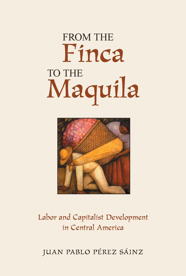 From The Finca To The Maquila by Juan Pablo Perez Sainz