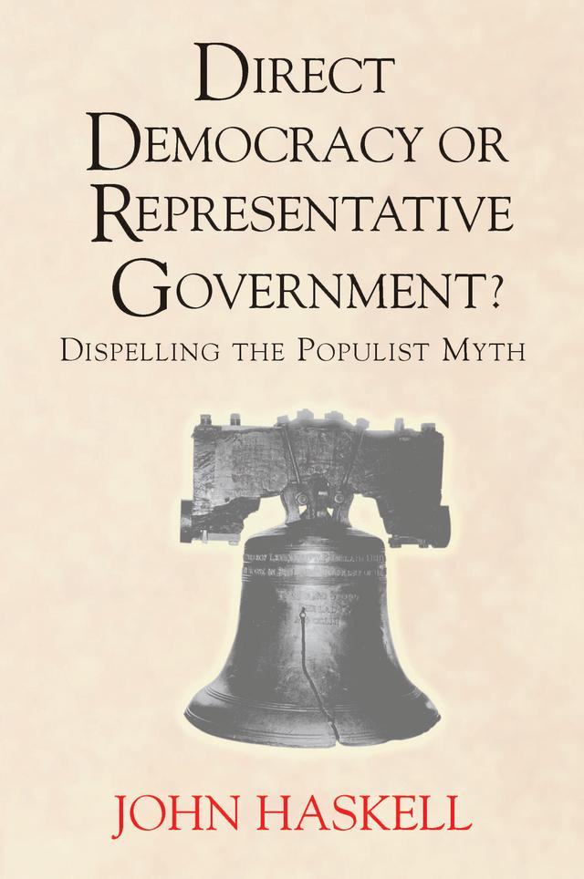 Direct Democracy Or Representative Government? Dispelling The Populist Myth by John Haskell