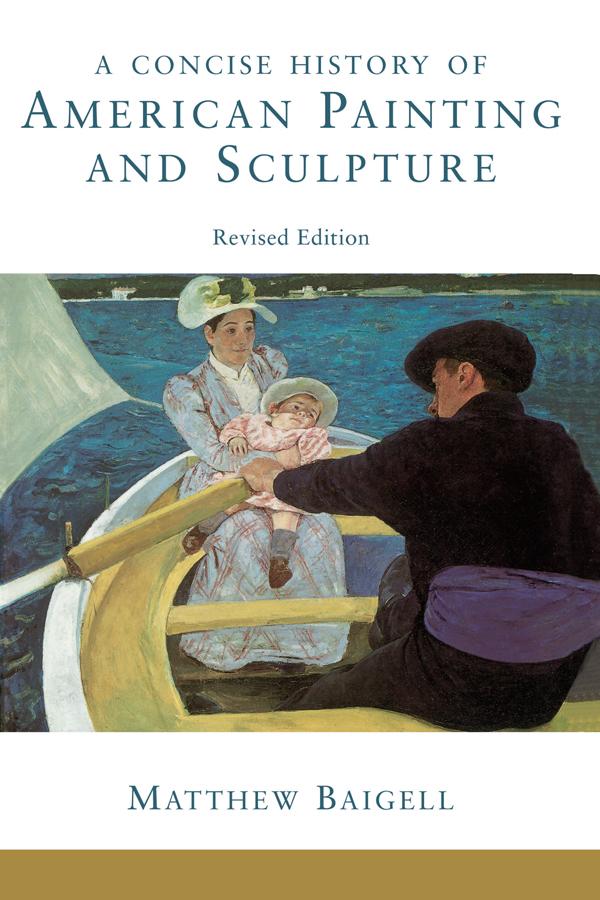 A Concise History Of American Painting And Sculpture by Matthew Baigell