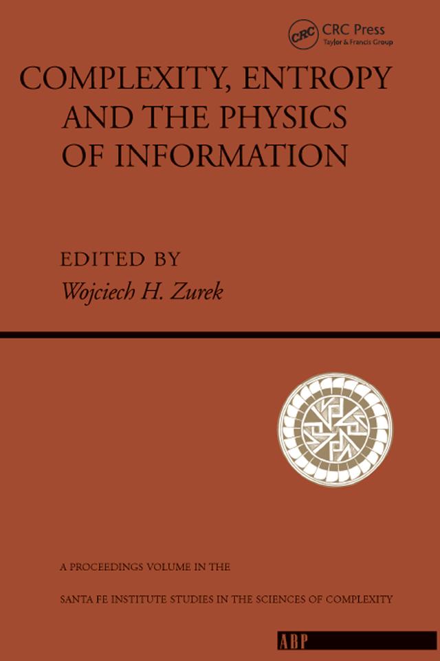 Complexity, Entropy And The Physics Of Information by Wojciech H. Zurek