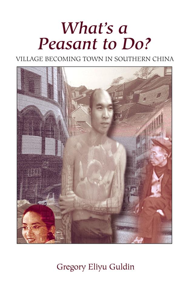 What's A Peasant To Do? Village Becoming Town In Southern China by Greg Guldin