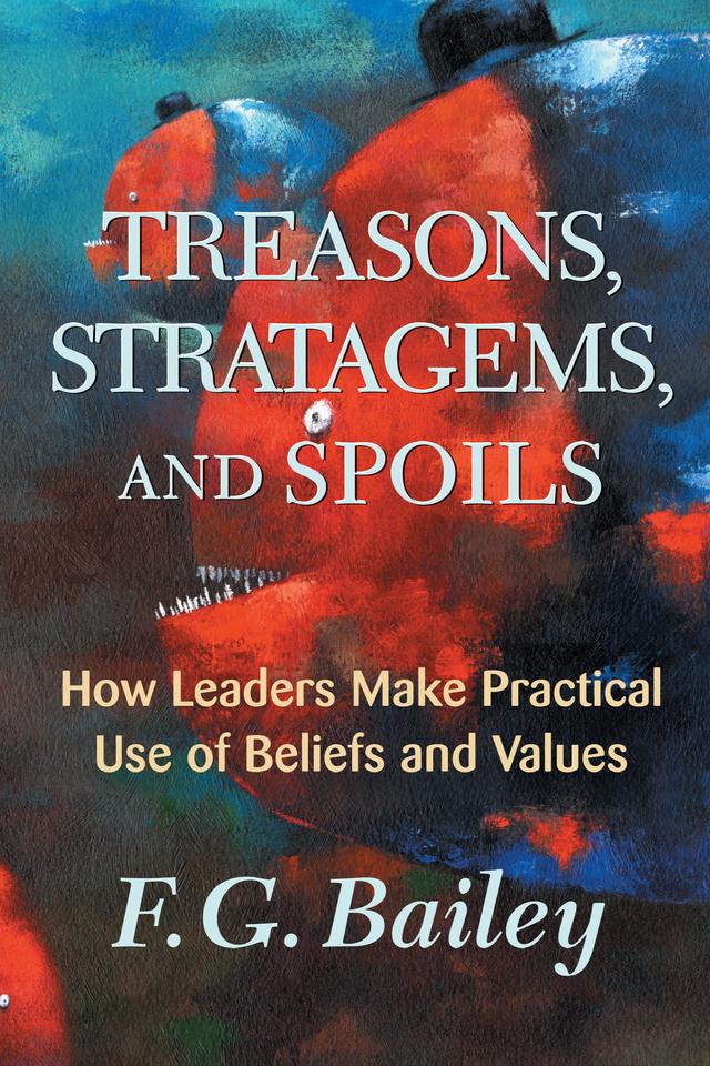 Treasons, Stratagems, And Spoils by F. G. Bailey