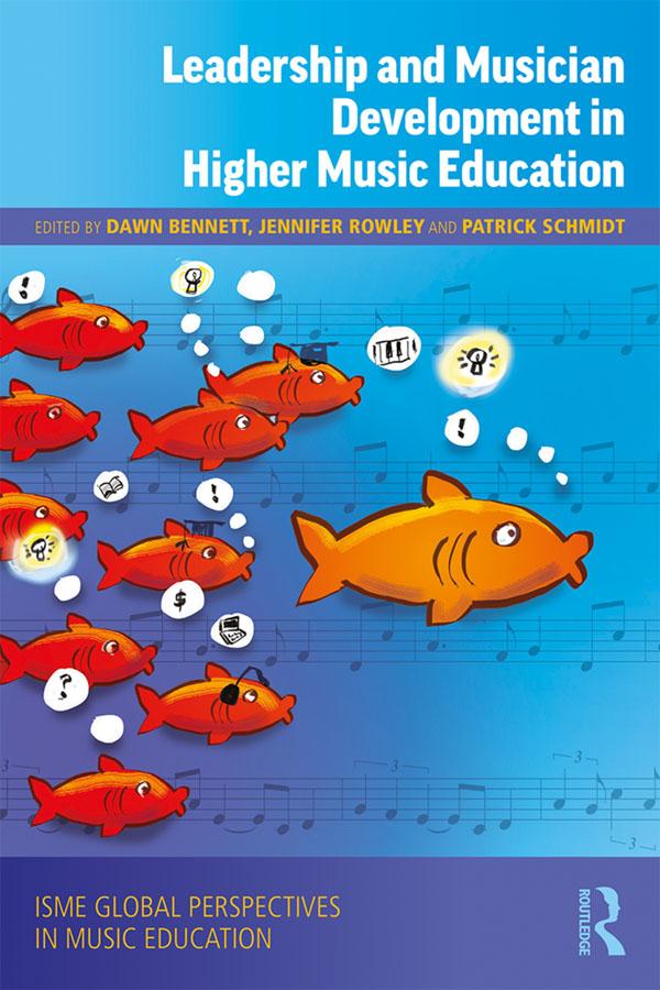 Leadership and Musician Development in Higher Music Education by Dawn Bennett, Jennifer Rowley, Patrick Schmidt