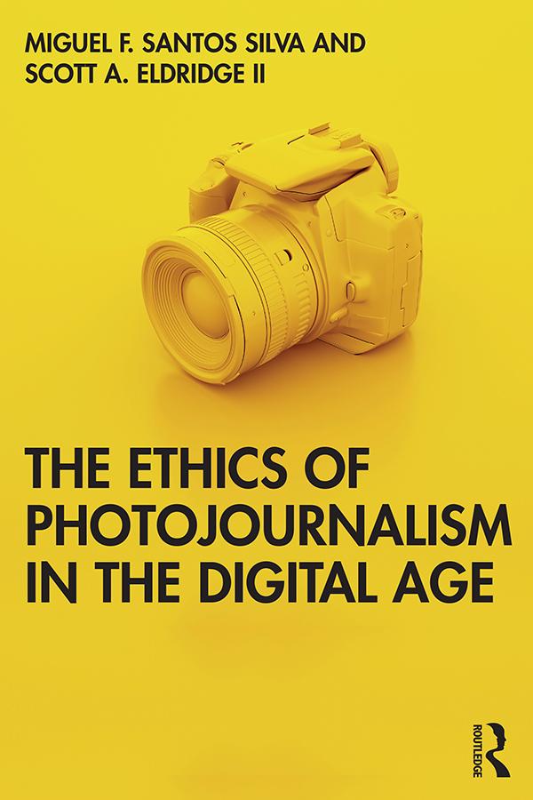 The Ethics of Photojournalism in the Digital Age by Miguel Franquet Santos Silva, Scott Eldridge II