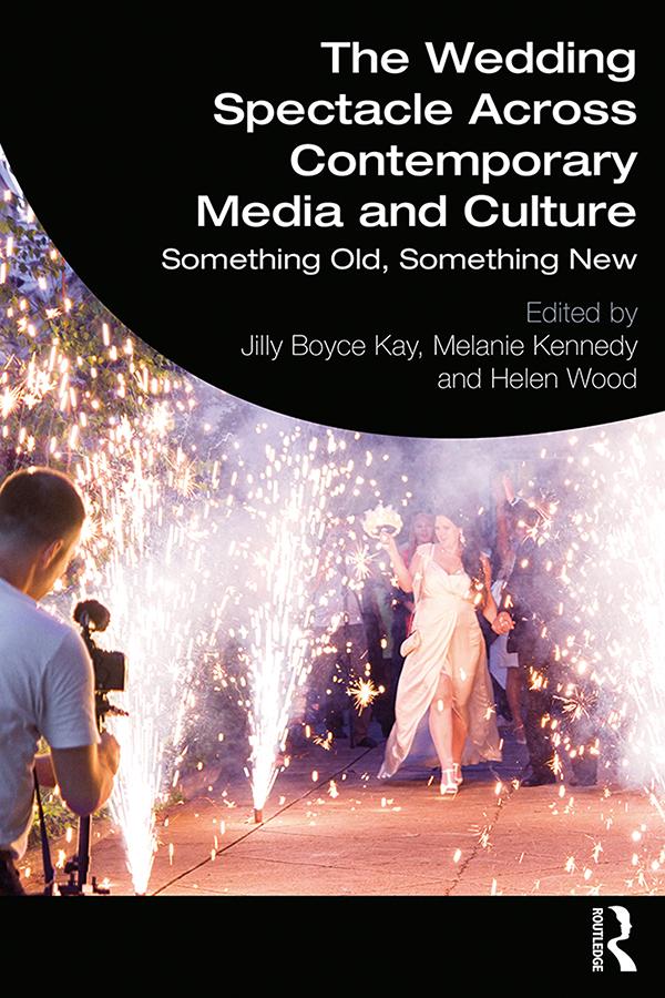 The Wedding Spectacle Across Contemporary Media and Culture by Helen Wood, Jilly Boyce Kay, Melanie Kennedy