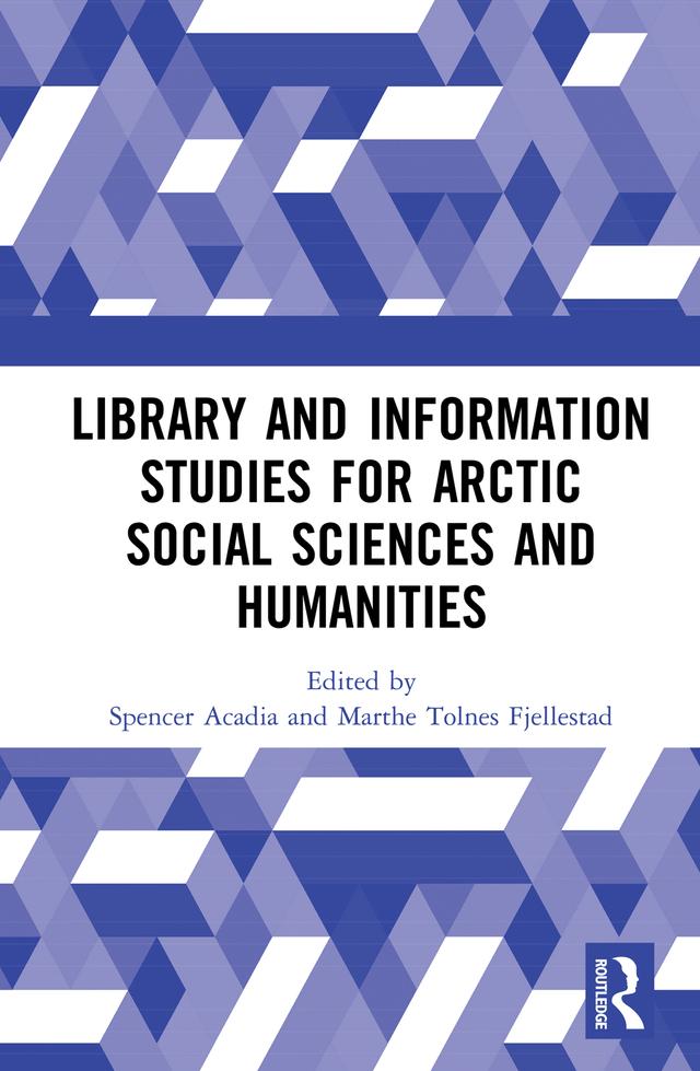 Library and Information Studies for Arctic Social Sciences and Humanities by Marthe Tolnes Fjellestad, Spencer Acadia